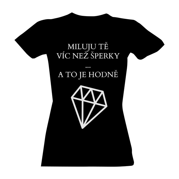 Tričko s potiskem Miluju tě víc jak ŠPERKY